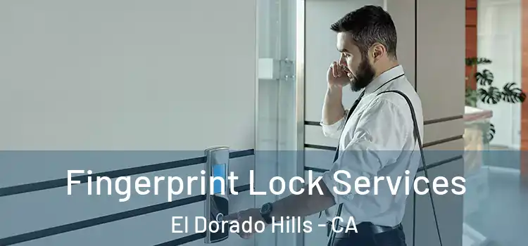 Fingerprint Lock Services El Dorado Hills - CA