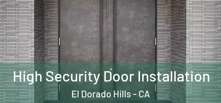 High Security Door Installation El Dorado Hills - CA