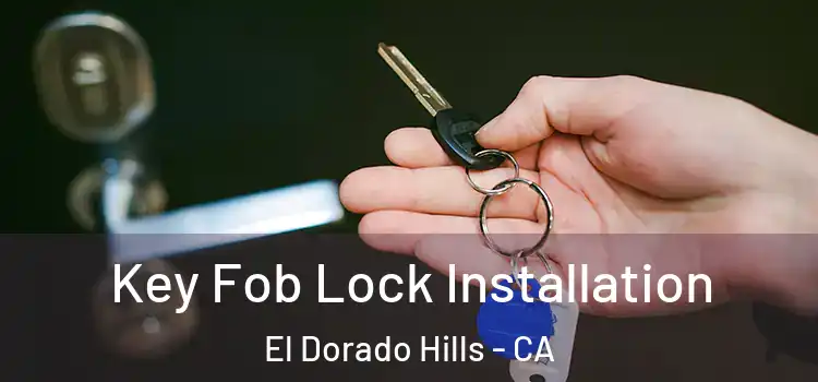 Key Fob Lock Installation El Dorado Hills - CA